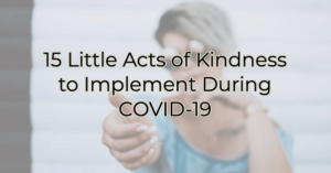 15 little acts of kindness to implement during covid 19