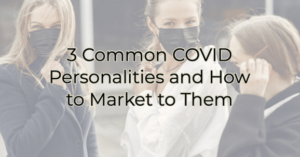 3 common covid personalities and how to market to them