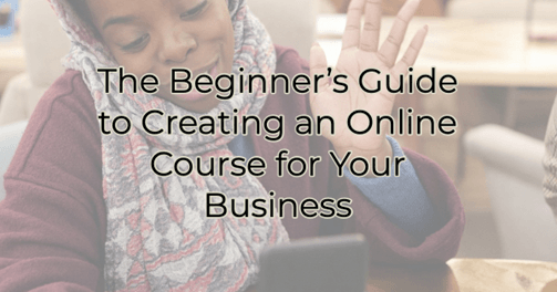 beginners guide to creating an online course for your business