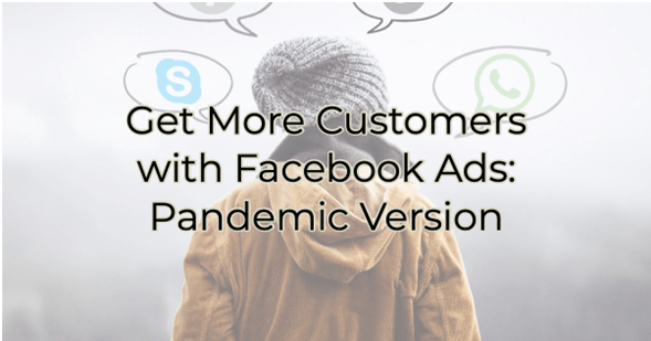 get more customers with facebook ads the pandemic version