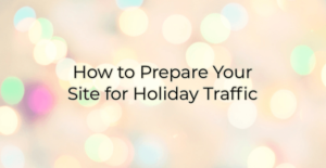 how to prepare your site for holiday traffic