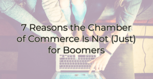 7 reasons the chamber of commerce is not just for boomers