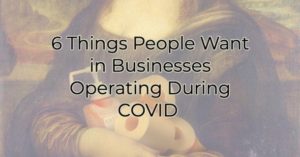 6 Things People Want in Businesses Operating During COVID