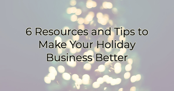 6 resources and tips to make your holiday business better