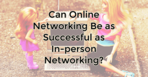 Can Online Networking Be as Successful as In-person Networking