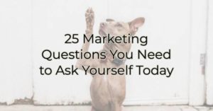 25 Marketing Questions You Need to Ask Yourself Today