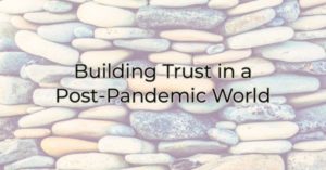 Building Trust in a Post-Pandemic World