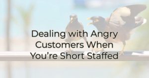 Dealing with Angry Customers When You’re Short Staffed