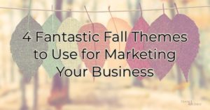 4 Fantastic Fall Themes to Use for Marketing Your Business