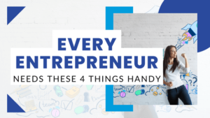 Every entrepreneur Needs these 4 things handy
