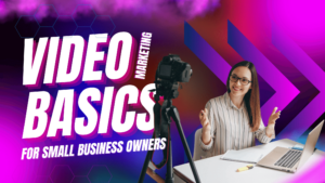 Video Marketing Basics for Small Business Owners