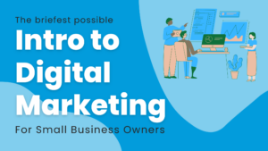 The briefest possible intro to digital marketing for small business owners